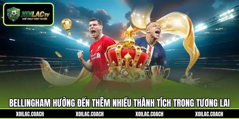 Bellingham hướng đến thêm nhiều thành tích trong tương lai Bellingham hướng đến thêm nhiều thành tích trong tương lai