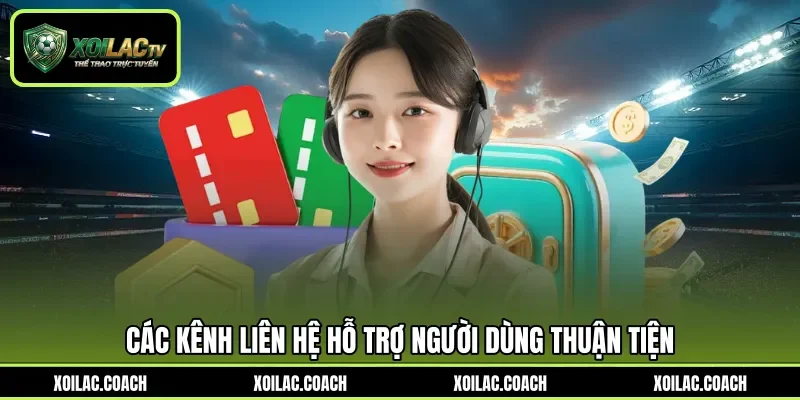 Các kênh liên hệ hỗ trợ người dùng thuận tiện Các kênh liên hệ hỗ trợ người dùng thuận tiện