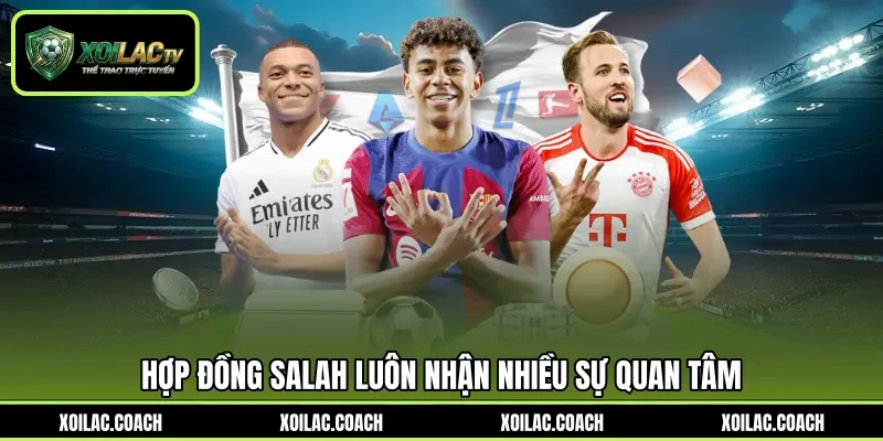 Hợp đồng Salah luôn nhận nhiều sự quan tâm Hợp đồng Salah luôn nhận nhiều sự quan tâm