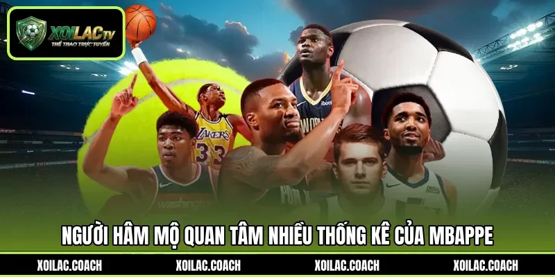 Người hâm mộ quan tâm nhiều thống kê của Mbappe Người hâm mộ quan tâm nhiều thống kê của Mbappe