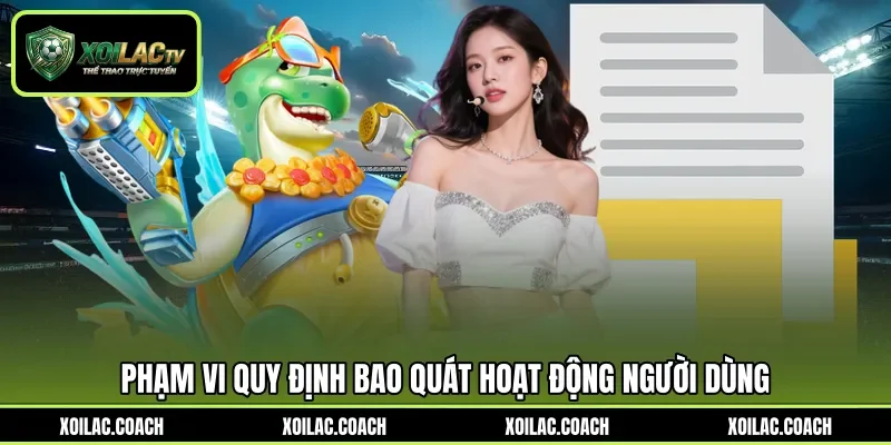 Phạm vi quy định bao quát hoạt động người dùng Phạm vi quy định bao quát hoạt động người dùng