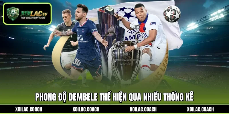 Phong độ Dembele thể hiện qua nhiều thống kê Phong độ Dembele thể hiện qua nhiều thống kê