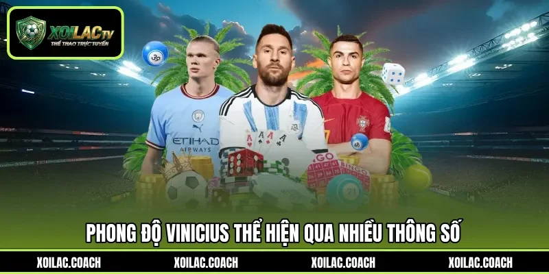 Phong độ Vinicius thể hiện qua nhiều thông số Phong độ Vinicius thể hiện qua nhiều thông số