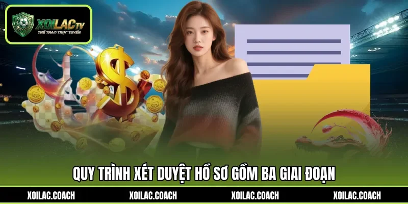 Quy trình xét duyệt hồ sơ gồm ba giai đoạn Quy trình xét duyệt hồ sơ gồm ba giai đoạn