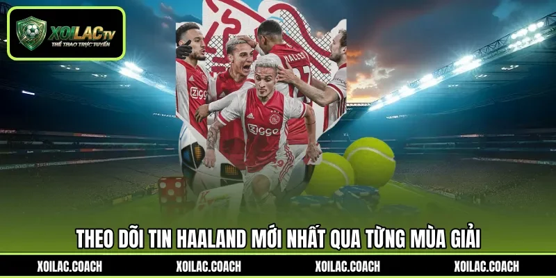 Theo dõi tin Haaland mới nhất qua từng mùa giải Theo dõi tin Haaland mới nhất qua từng mùa giải