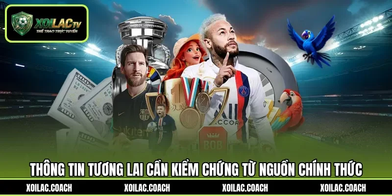 Thông tin tương lai cần kiểm chứng từ nguồn chính thức Thông tin tương lai cần kiểm chứng từ nguồn chính thức