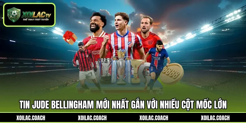 Tin Jude Bellingham mới nhất gắn với nhiều cột mốc lớn Tin Jude Bellingham mới nhất gắn với nhiều cột mốc lớn